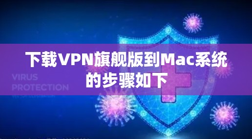 下载VPN旗舰版到Mac系统的步骤如下 下载VPN旗舰版到Mac系统的步骤如下