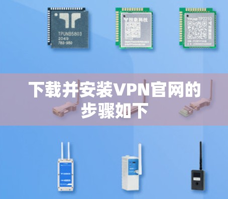 下载并安装VPN官网的步骤如下 下载并安装VPN官网的步骤如下