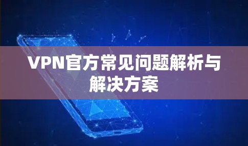 VPN官方常见问题解析与解决方案 VPN官方常见问题解析与解决方案