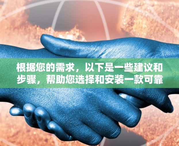 根据您的需求,以下是一些建议和步骤,帮助您选择和安装一款可靠的VPN软件 根据您的需求,以下是一些建议和步骤,帮助您选择和安装一款可靠的VPN软件