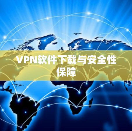 VPN软件下载与安全性保障 VPN软件下载与安全性保障