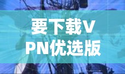 要下载VPN优选版的iOS版本,可以按照以下步骤操作 要下载VPN优选版的iOS版本,可以按照以下步骤操作