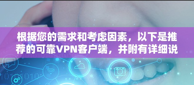 根据您的需求和考虑因素,以下是推荐的可靠VPN客户端,并附有详细说明 根据您的需求和考虑因素,以下是推荐的可靠VPN客户端,并附有详细说明