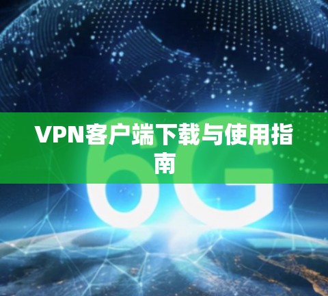 VPN客户端下载与使用指南 VPN客户端下载与使用指南