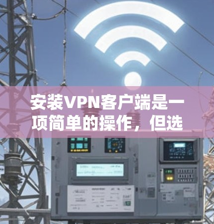 安装VPN客户端是一项简单的操作,但选择合适的VPN服务和客户端对您的使用体验至关重要。以下是几款常用且好用的VPN客户端和安装指南,帮助您快速上手 安装VPN客户端是一项简单的操作,但选择合适的VPN服务和客户端对您的使用体验至关重要。以下是几款常用且好用的VPN客户端和安装指南,帮助您快速上手