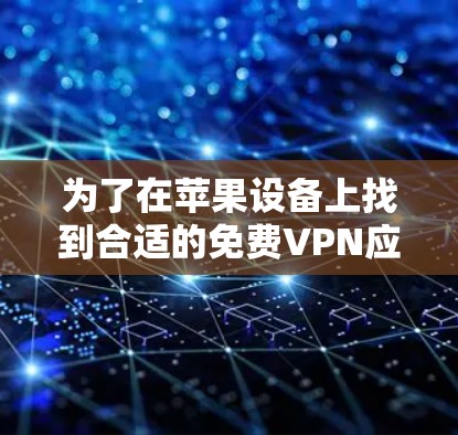 为了在苹果设备上找到合适的免费VPN应用程序，您可以按照以下步骤进行