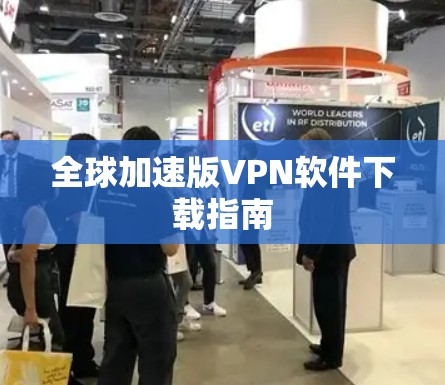 全球加速版VPN软件下载指南 全球加速版VPN软件下载指南