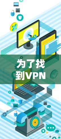 为了找到VPN官网下载网络优化版,请按照以下步骤操作 为了找到VPN官网下载网络优化版,请按照以下步骤操作