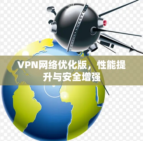 VPN网络优化版,性能提升与安全增强 VPN网络优化版,性能提升与安全增强