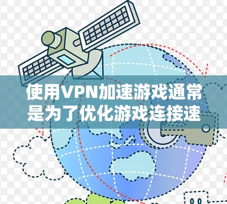 使用VPN加速游戏通常是为了优化游戏连接速度和延迟，尤其当游戏服务器距离用户的地理位置较远时。以下是关于如何使用VPN官方游戏加速版的一些可能步骤和建议