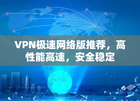 VPN极速网络版推荐，高性能高速，安全稳定